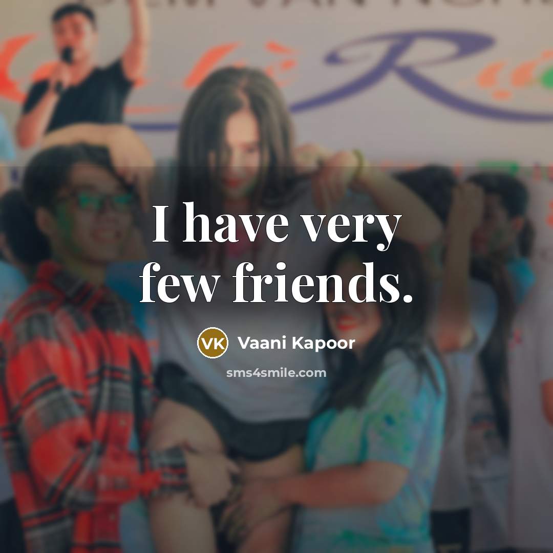 “I have very few friends.…” quote by Vaani Kapoor