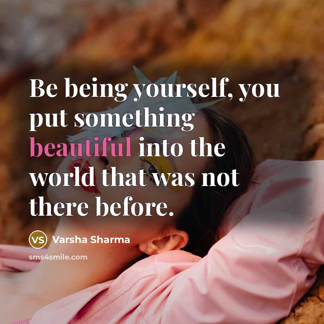 “Be being yourself, you put something beautiful into the world…” quote by Varsha Sharma
