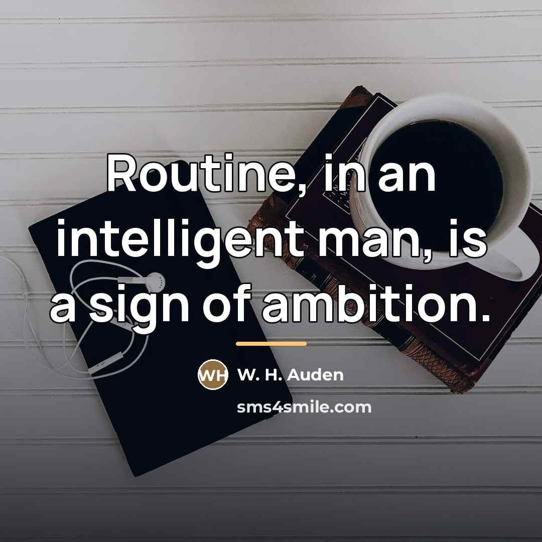 “Routine, in an intelligent man, is a sign of ambition.…” quote by W. H. Auden