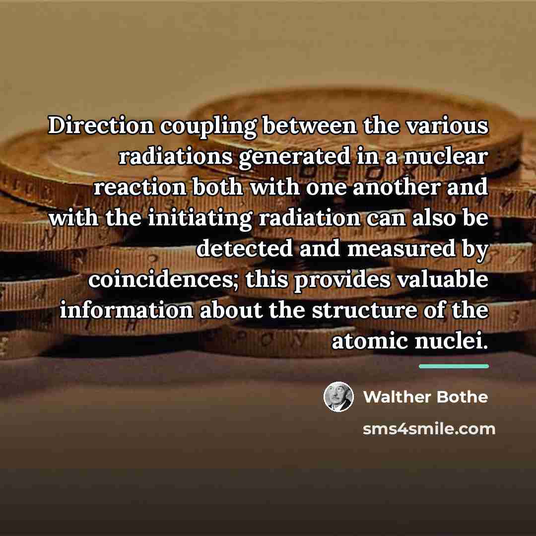 “Direction coupling between the various radiations generated in a nuclear…” quote by Walther Bothe