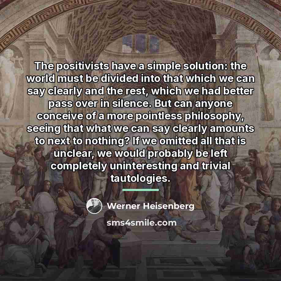 “The positivists have a simple solution: the world must be…” quote by Werner Heisenberg