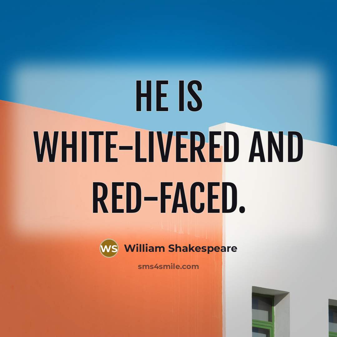 “He is white-livered and red-faced.…” quote by William Shakespeare