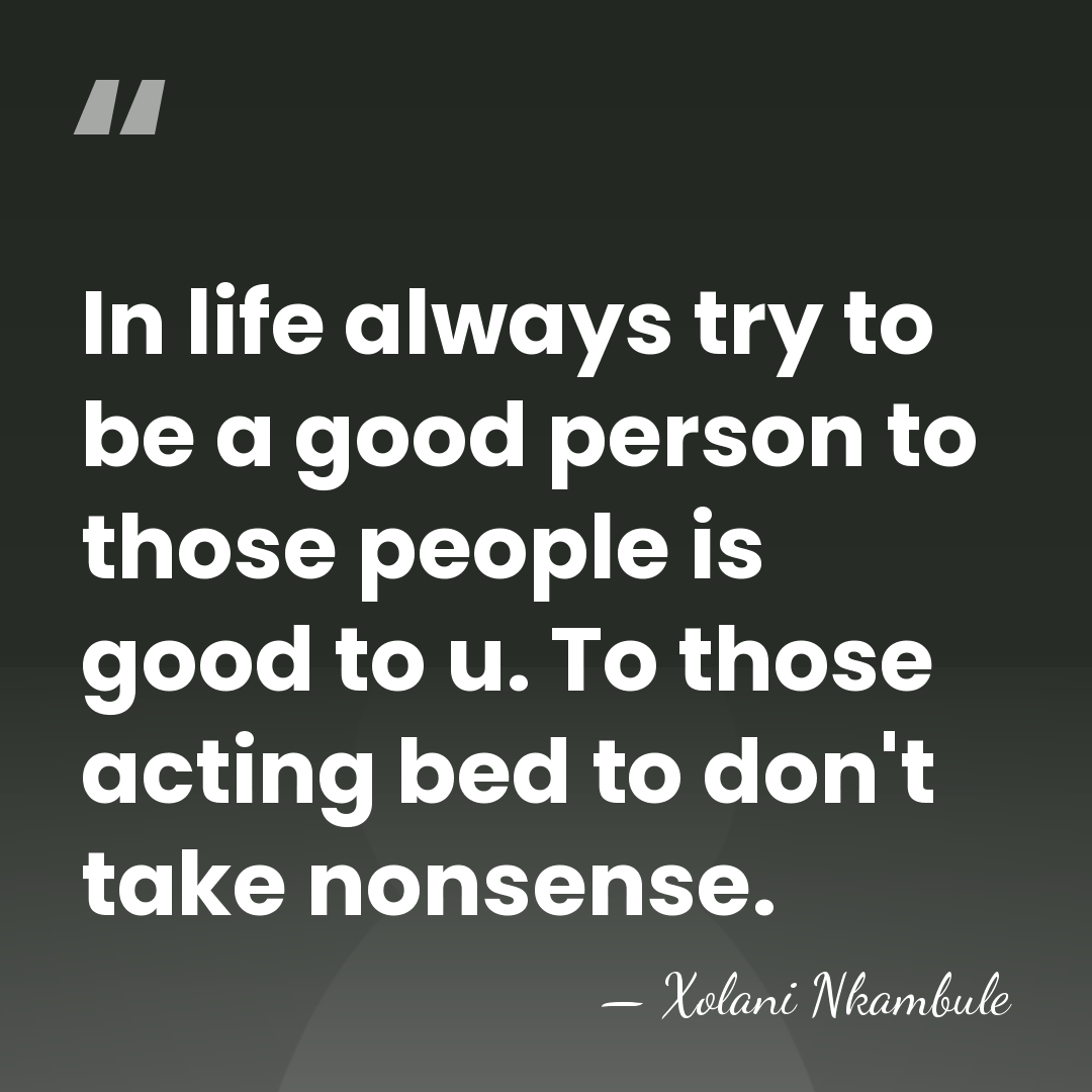 In life always try to be a good person to those people&hellip; - Xolani Nkambule