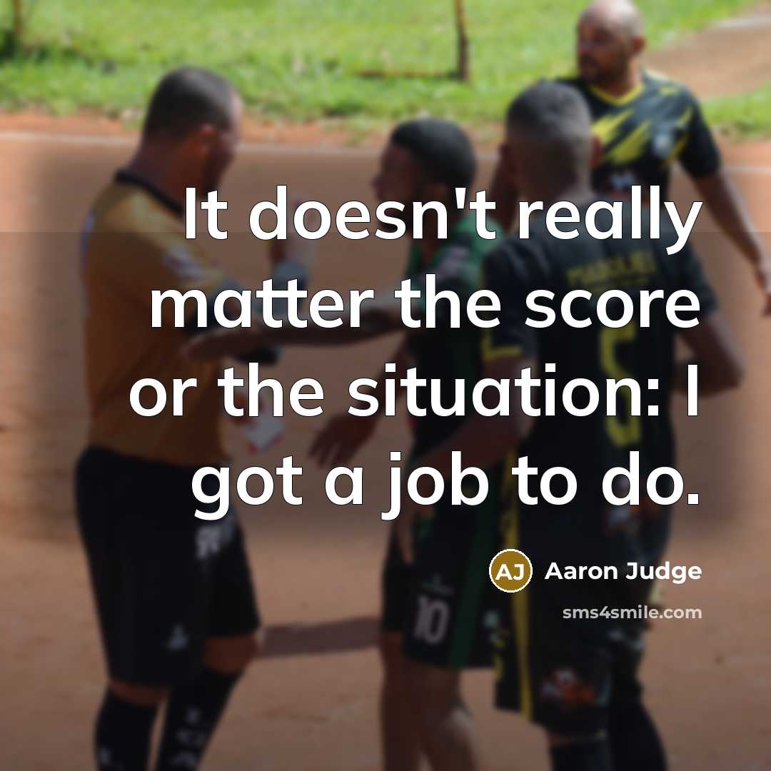 “It doesn't really matter the score or the situation: I…” quote by Aaron Judge