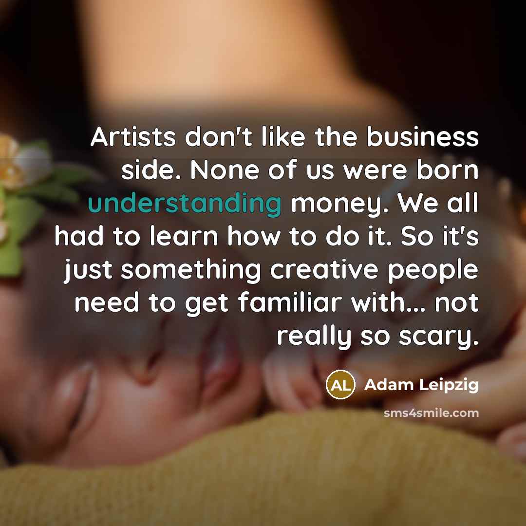 “Artists don't like the business side. None of us were…” quote by Adam Leipzig
