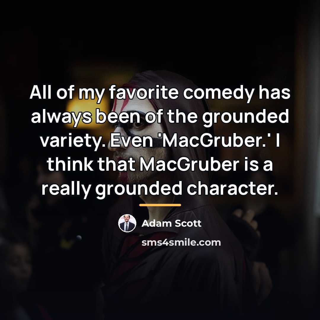 “All of my favorite comedy has always been of the…” quote by Adam Scott
