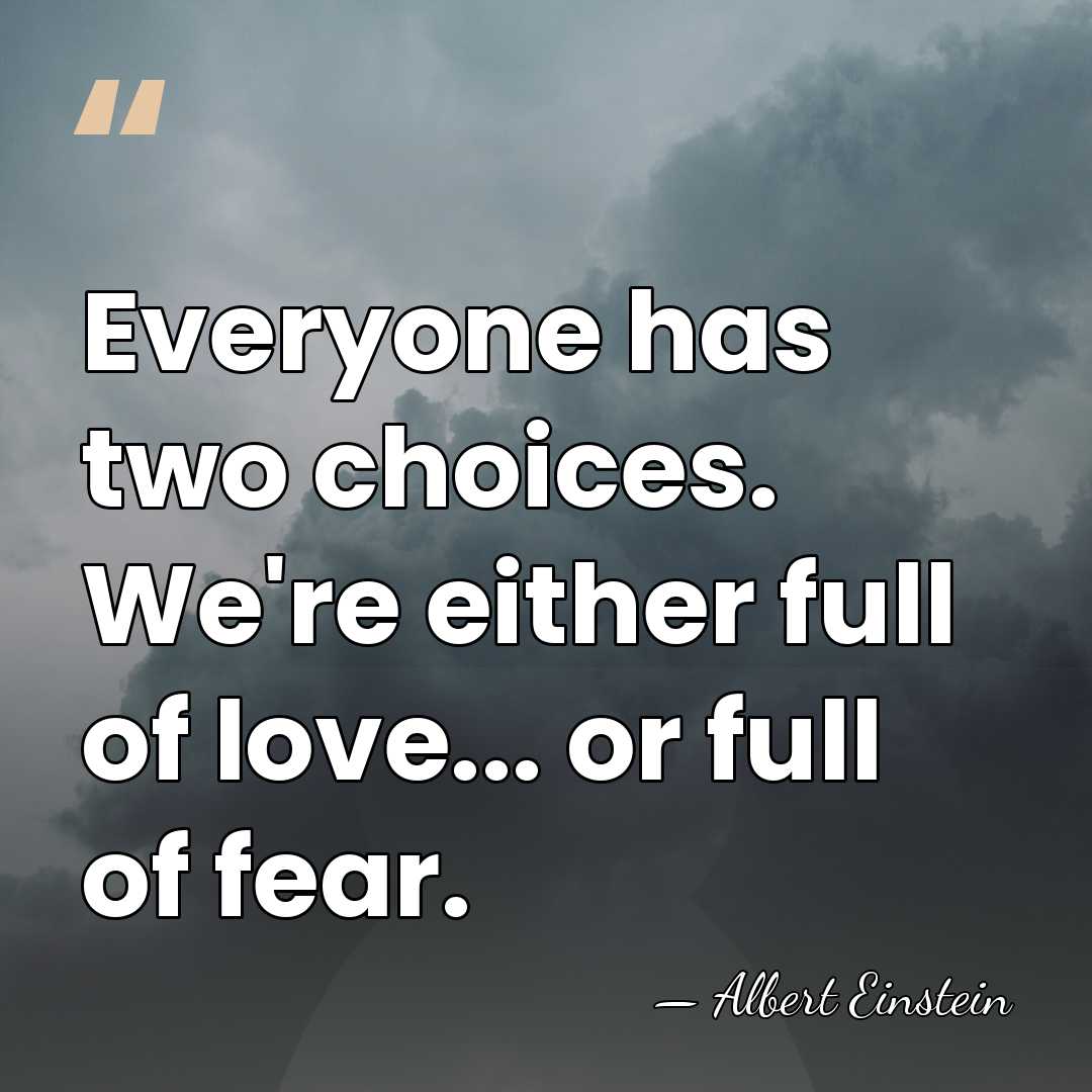 Everyone has two choices. We're either full of love... or full of&hellip; - Albert Einstein