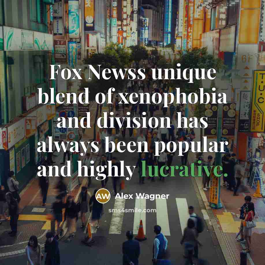 “Fox Newss unique blend of xenophobia and division has always…” quote by Alex Wagner
