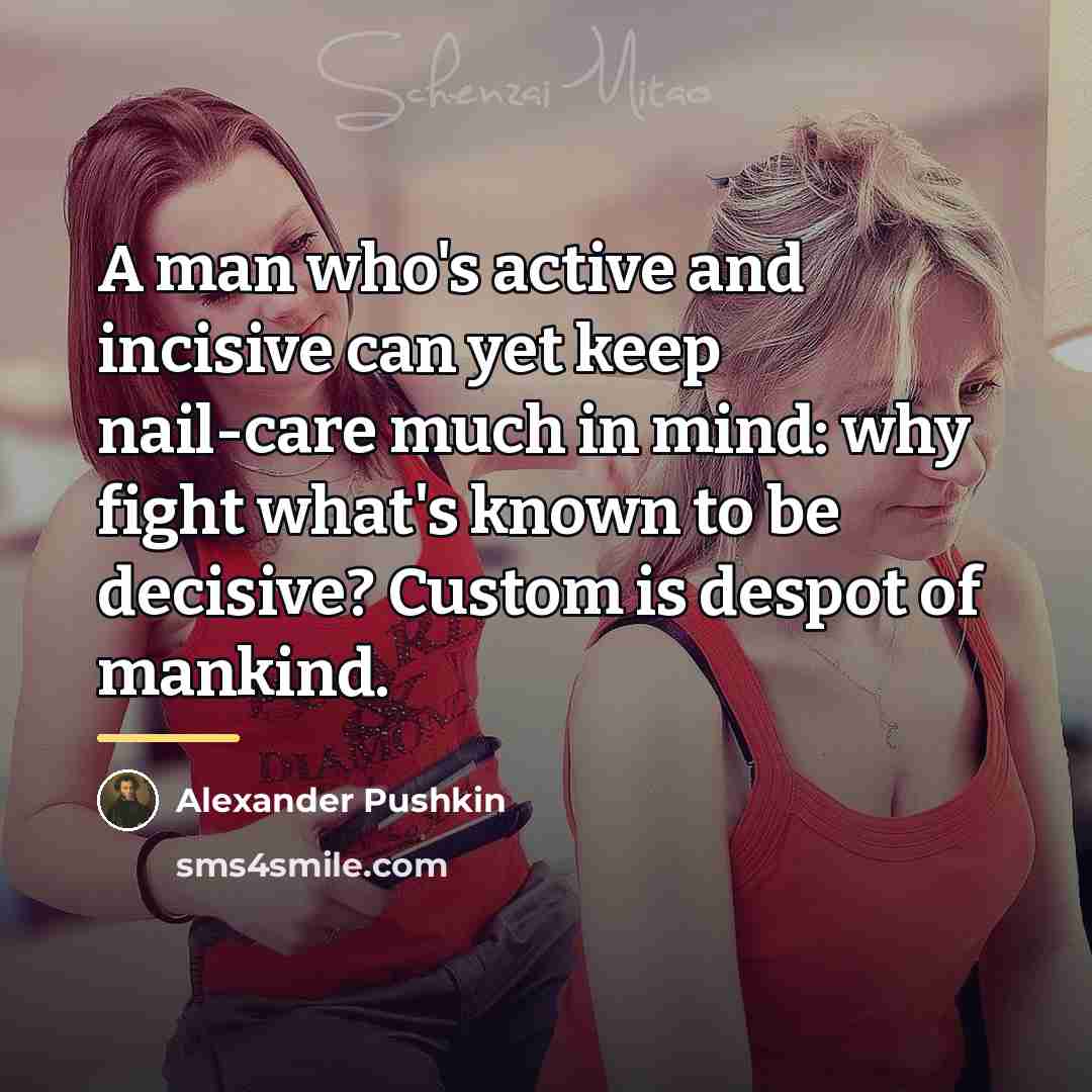 “A man who's active and incisive can yet keep nail-care…” quote by Alexander Pushkin