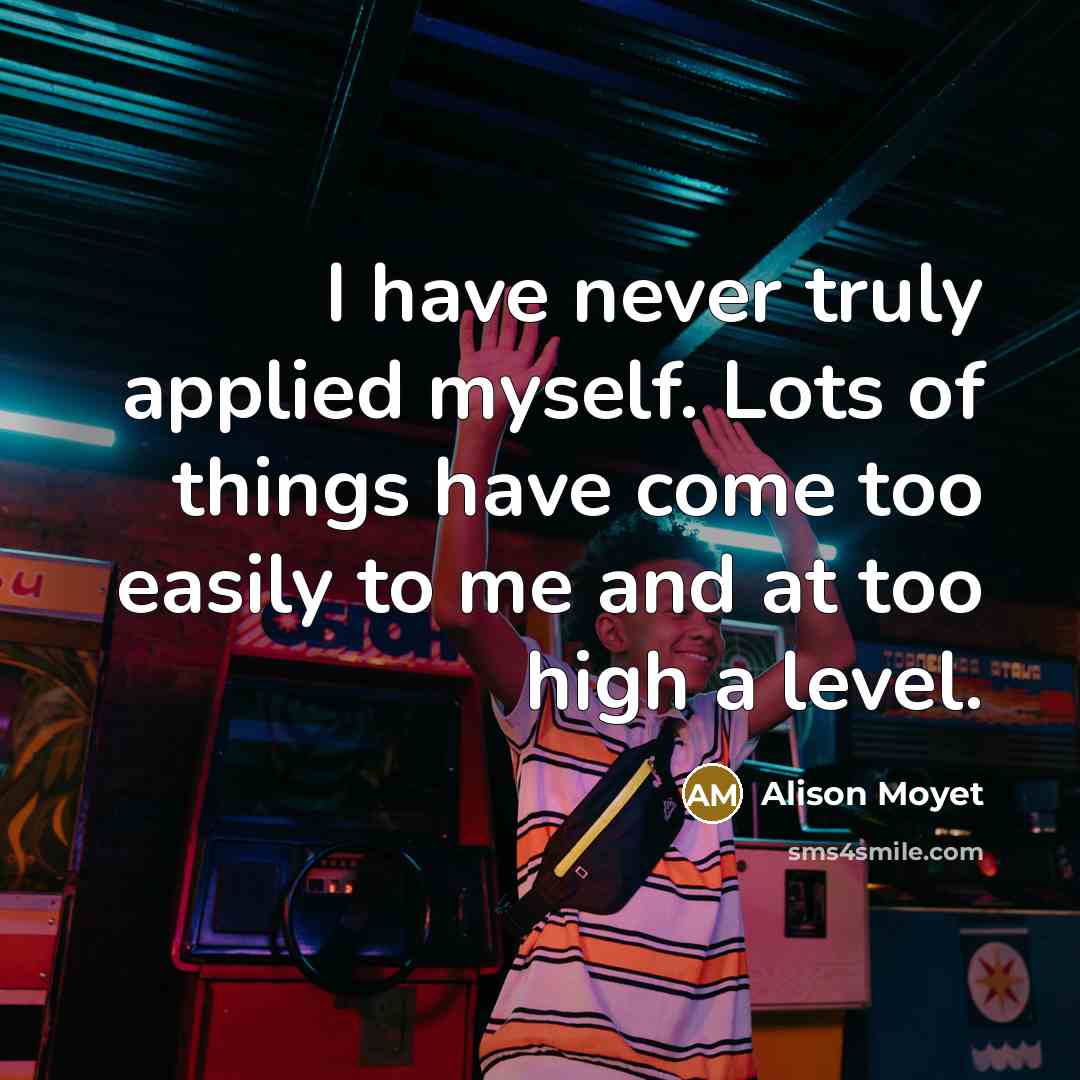 “I have never truly applied myself. Lots of things have…” quote by Alison Moyet
