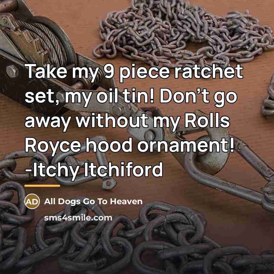 “Take my 9 piece ratchet set, my oil tin! Don't…” quote by All Dogs Go To Heaven