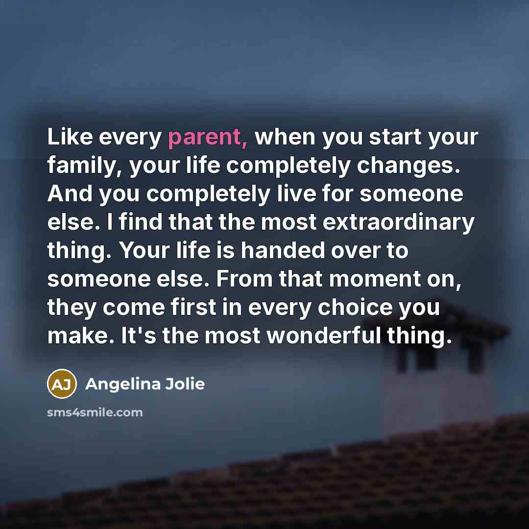 “Like every parent, when you start your family, your life…” quote by Angelina Jolie