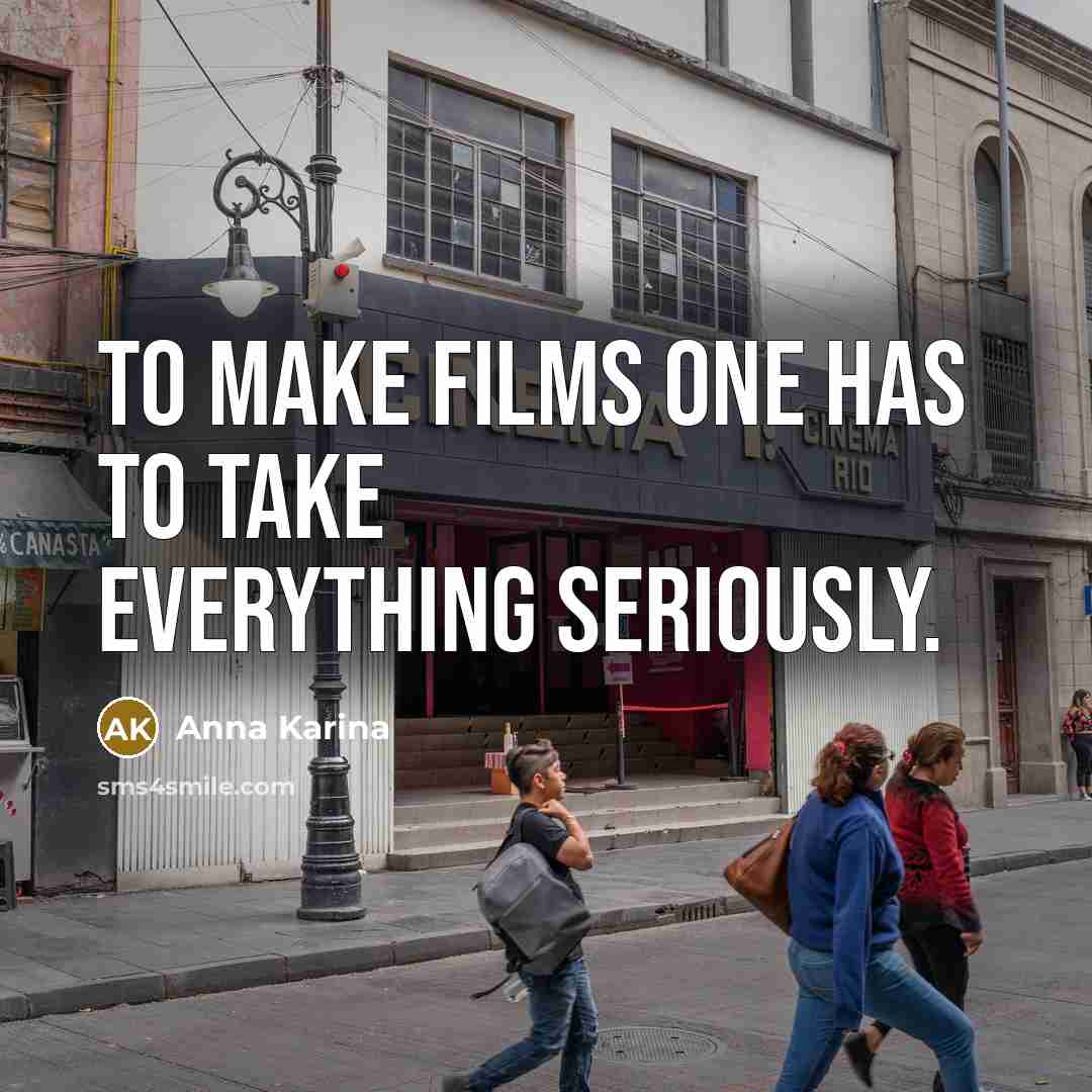 “To make films one has to take everything seriously.…” quote by Anna Karina