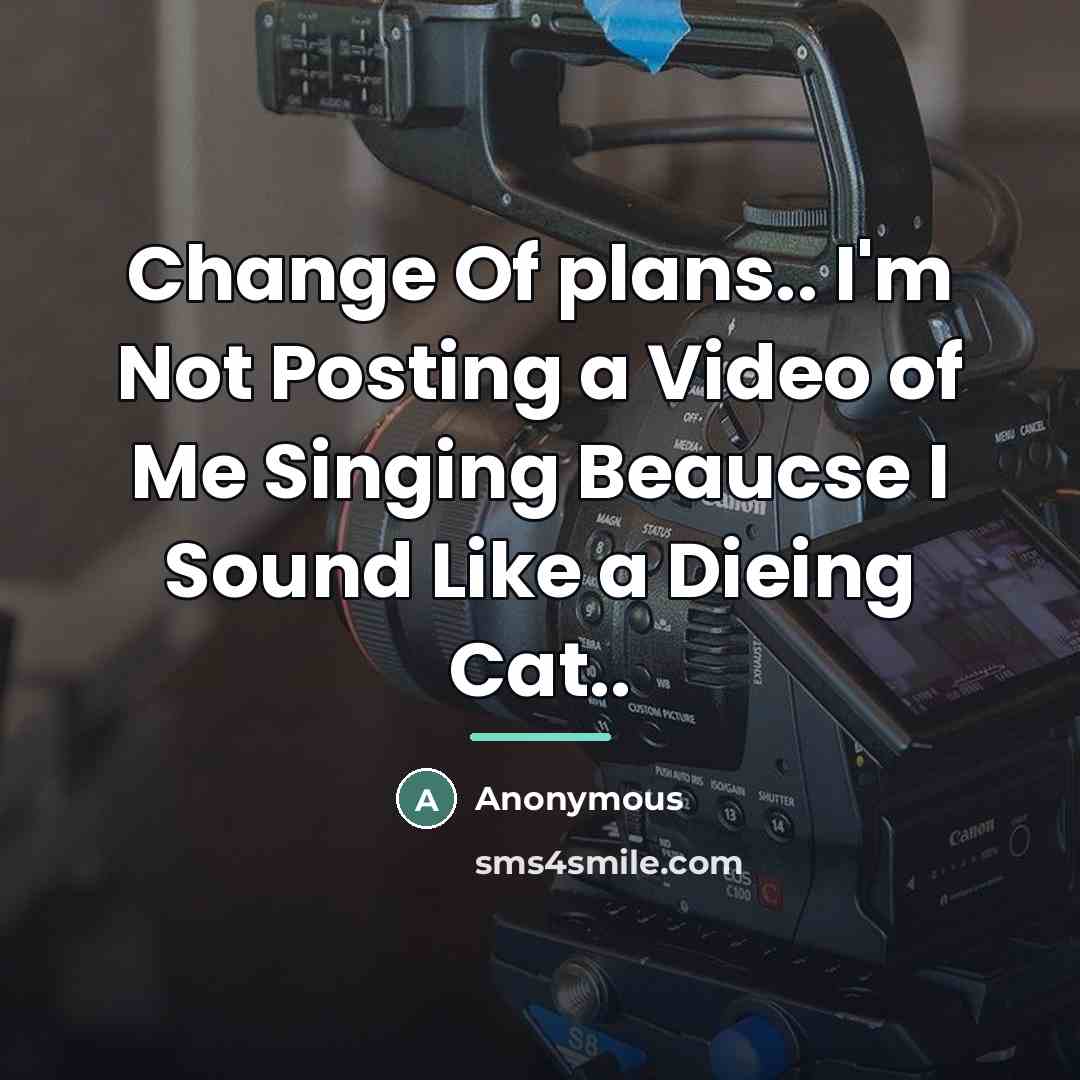 “Change Of plans.. I'm Not Posting a Video of Me…” quote by Anonymous