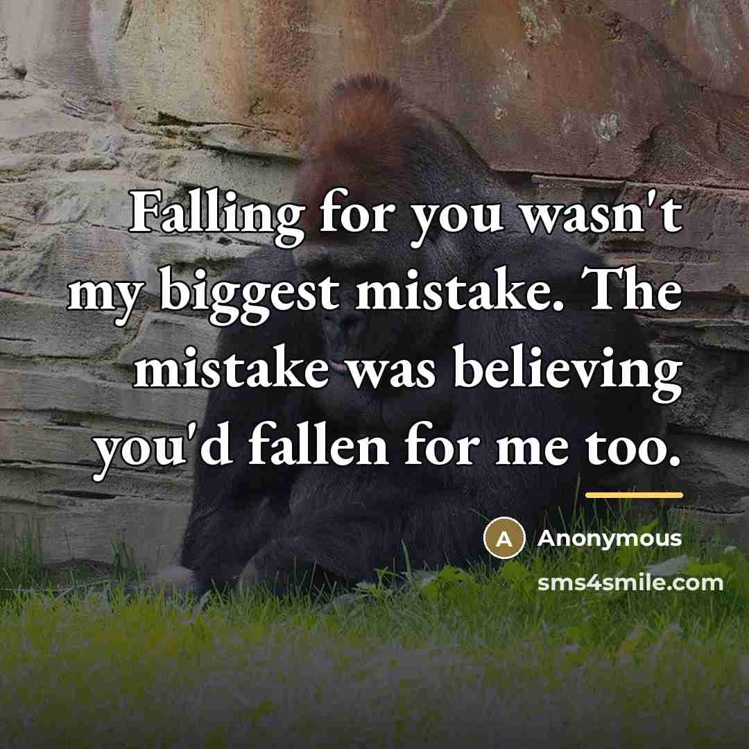 “Falling for you wasn't my biggest mistake. The mistake was…” quote by Anonymous