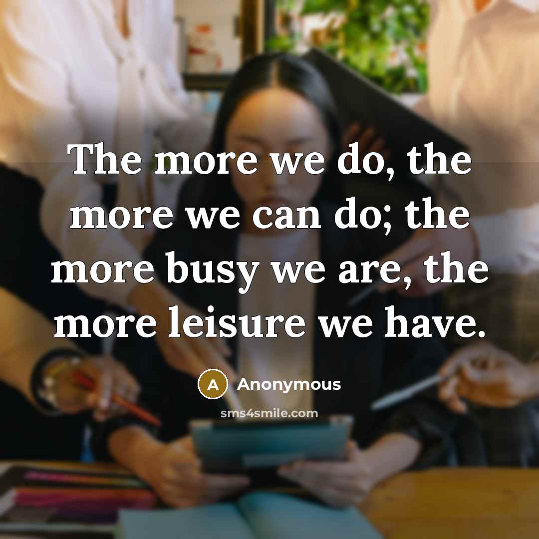 “The more we do, the more we can do; the…” quote by Anonymous