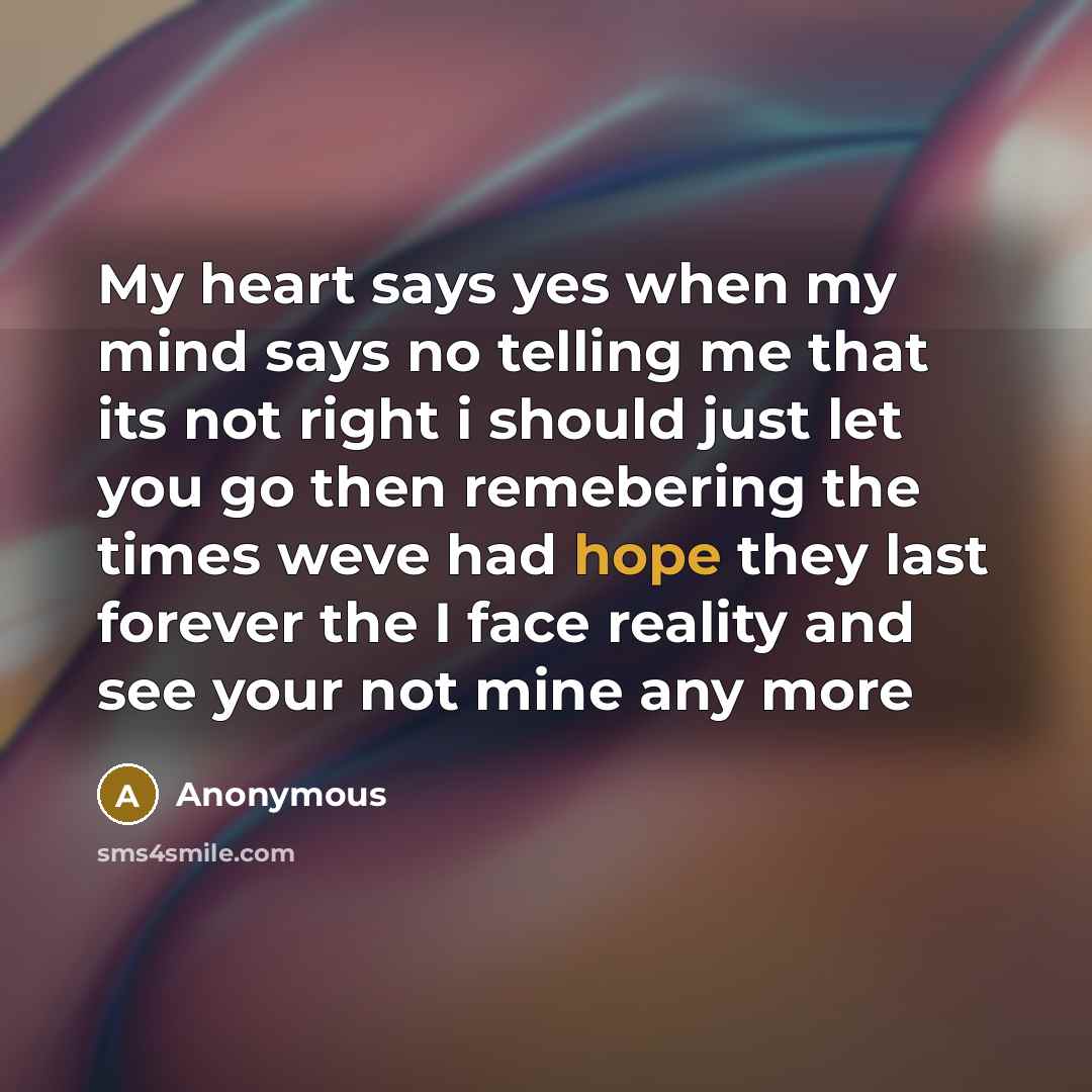 “My heart says yes when my mind says no telling…” quote by Anonymous