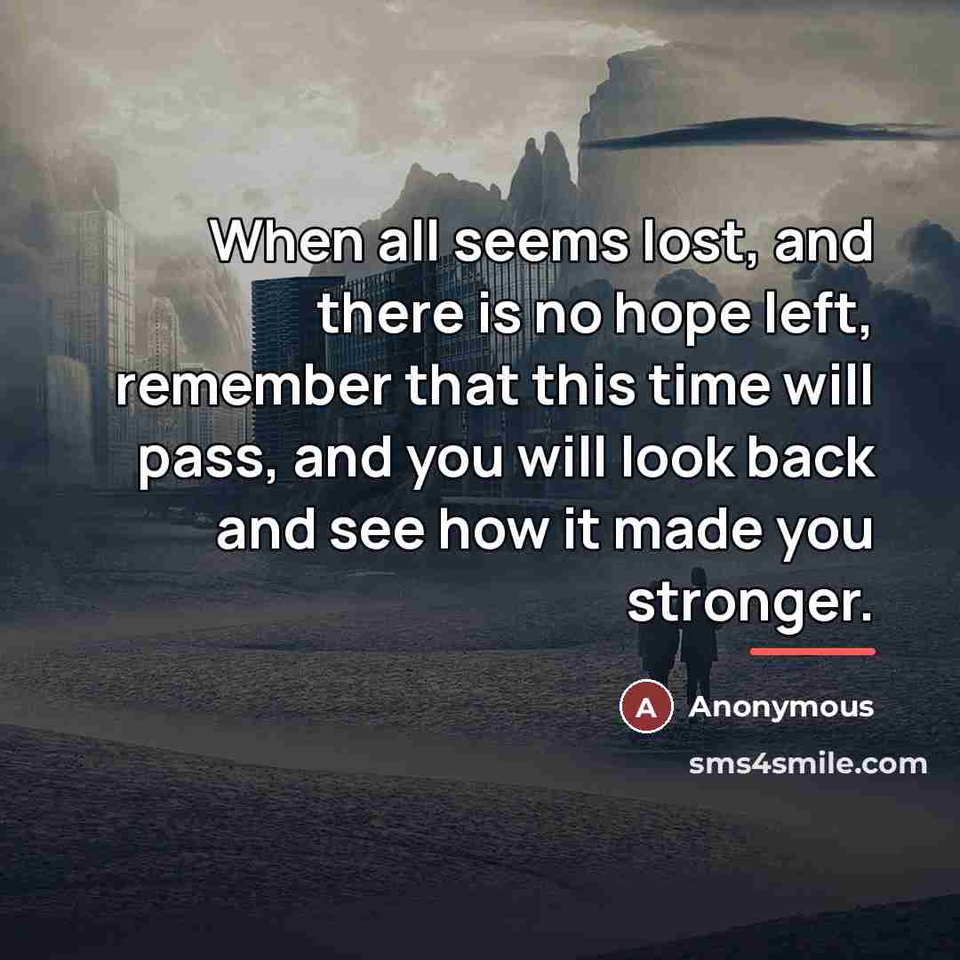 “When all seems lost, and there is no hope left,…” quote by Anonymous