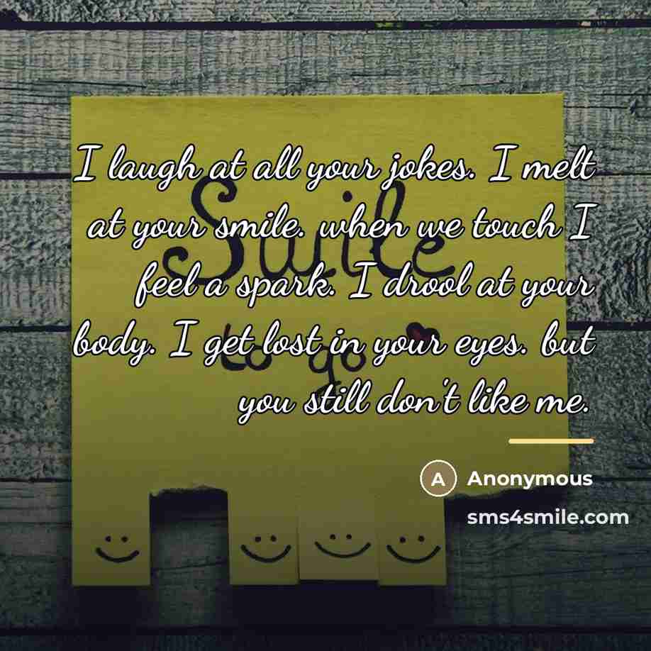 “I laugh at all your jokes. I melt at your…” quote by Anonymous