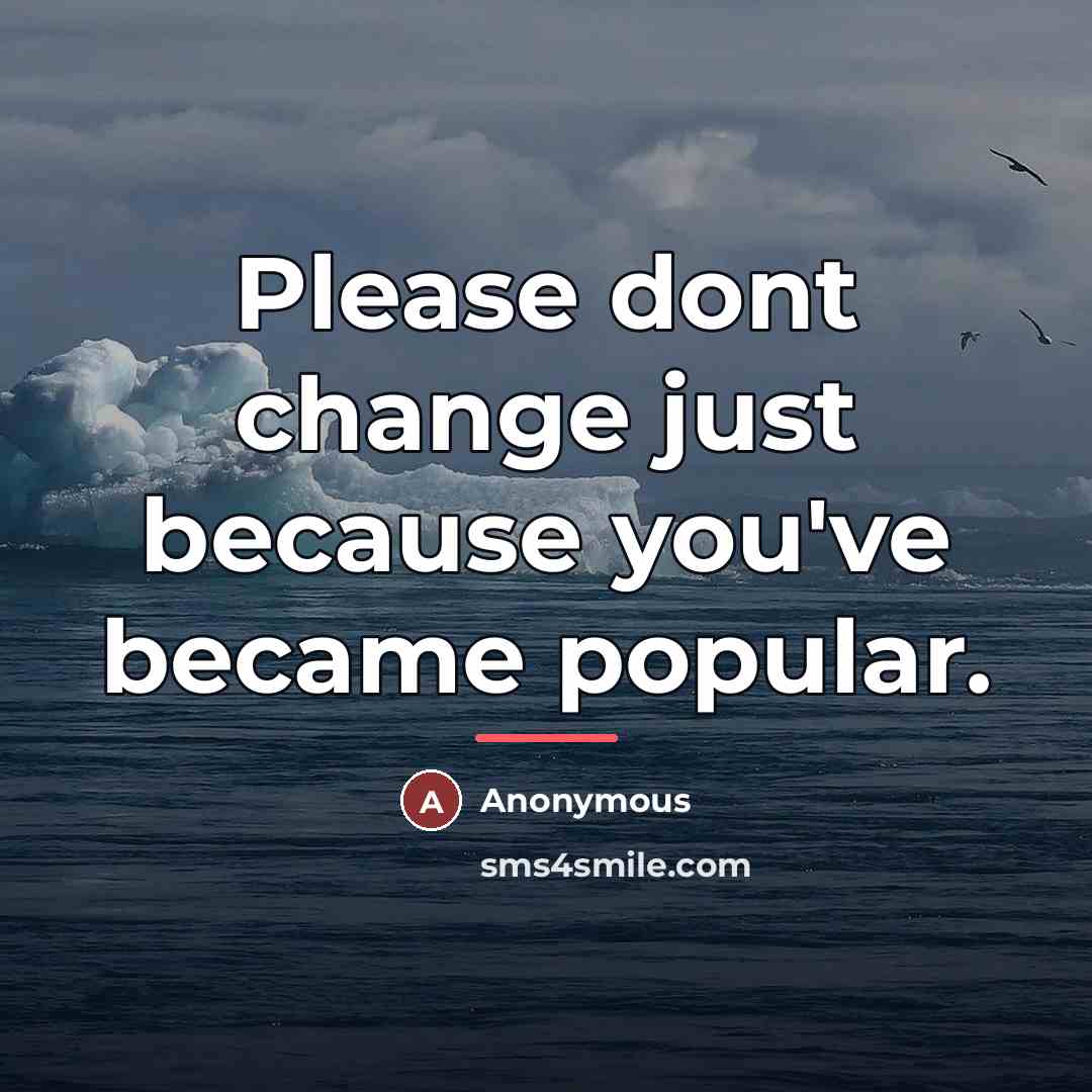 “Please dont change just because you've became popular.…” quote by Anonymous