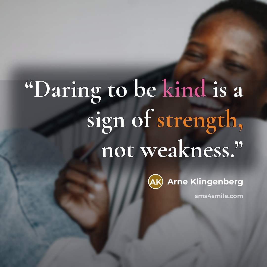 “Daring to be kind is a sign of strength, not weakness.” quote by Arne Klingenberg