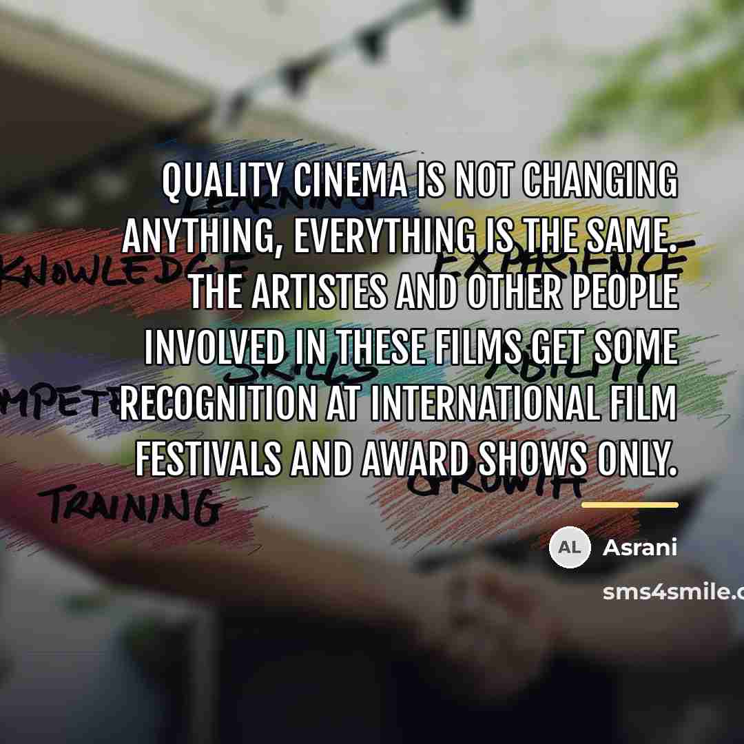 “Quality cinema is not changing anything, everything is the same.…” quote by Asrani