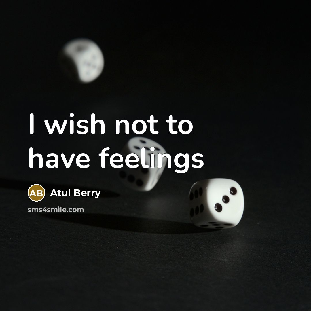 “I wish not to have feelings” quote by Atul Berry
