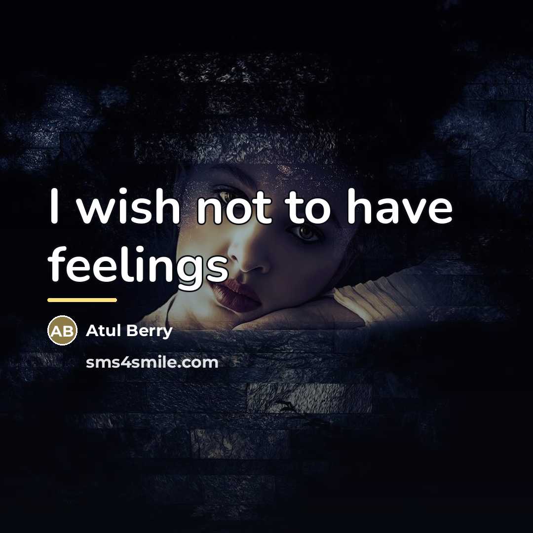 “I wish not to have feelings…” quote by Atul Berry