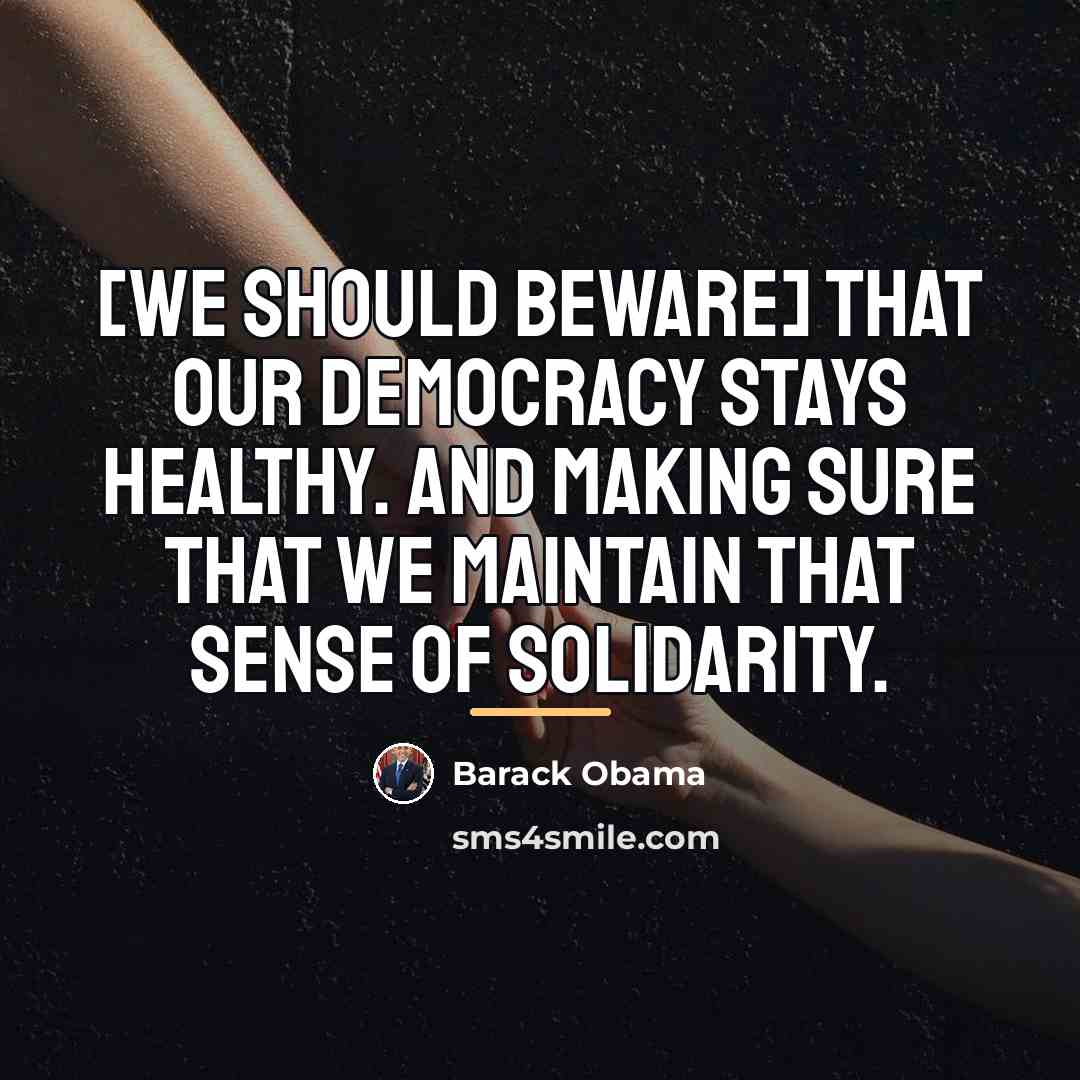 “[We should beware] that our democracy stays healthy. And making…” quote by Barack Obama