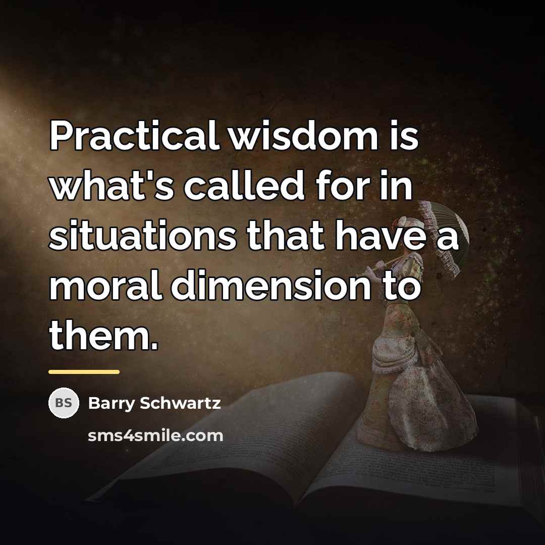 “Practical wisdom is what's called for in situations that have…” quote by Barry Schwartz