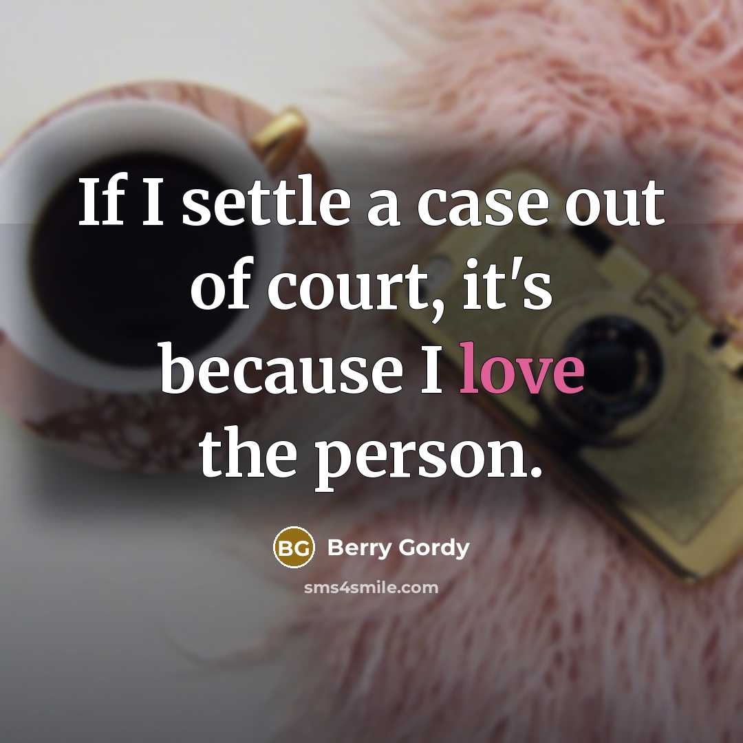 “If I settle a case out of court, it's because…” quote by Berry Gordy