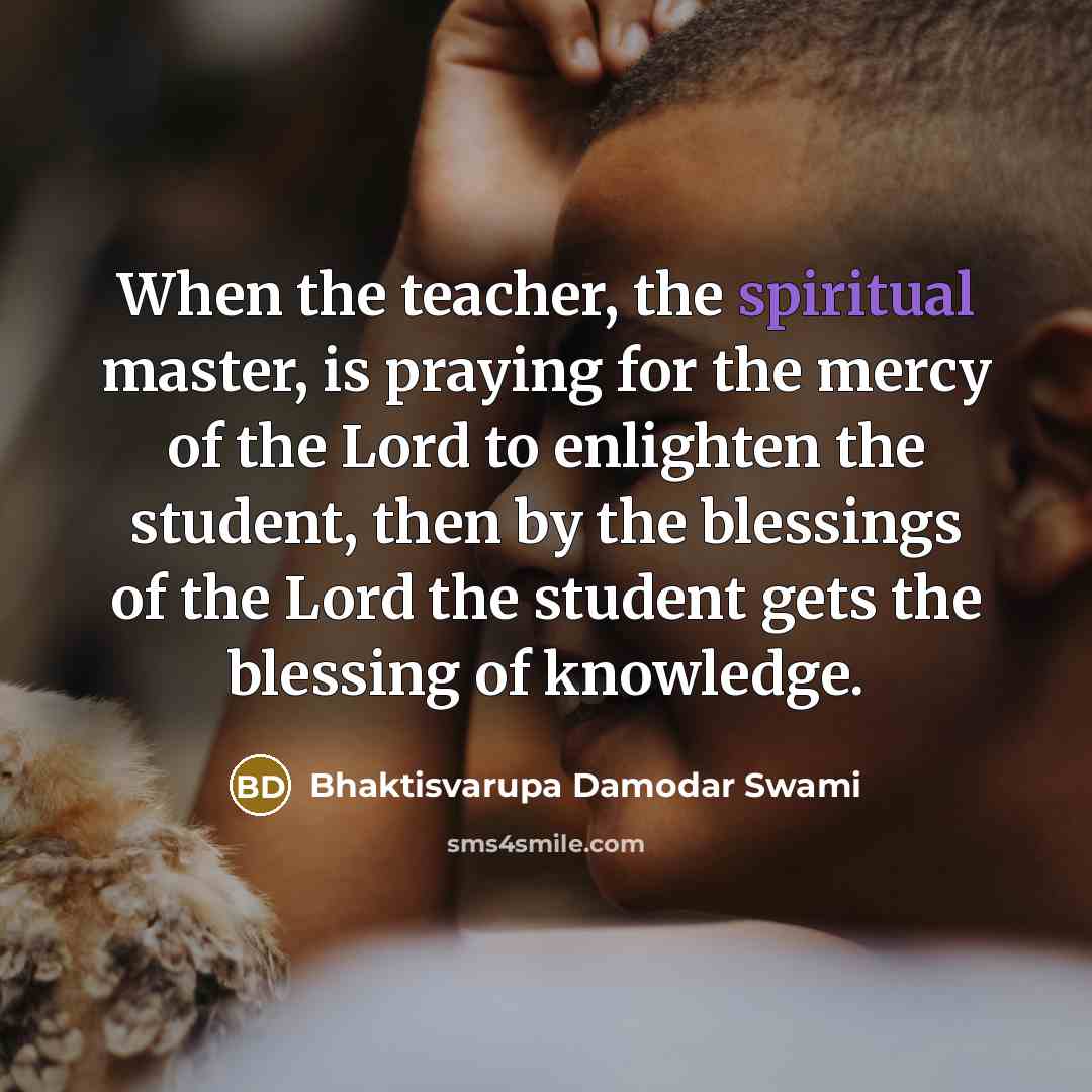 “When the teacher, the spiritual master, is praying for the…” quote by Bhaktisvarupa Damodar Swami