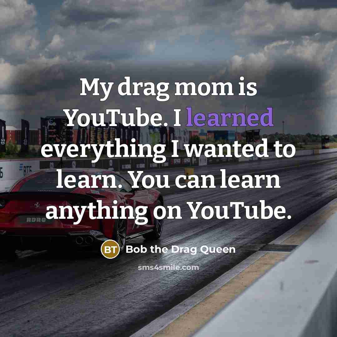 “My drag mom is YouTube. I learned everything I wanted…” quote by Bob the Drag Queen