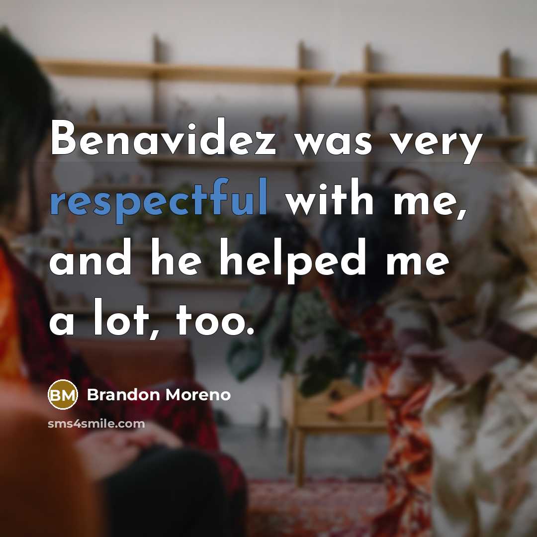 “Benavidez was very respectful with me, and he helped me…” quote by Brandon Moreno