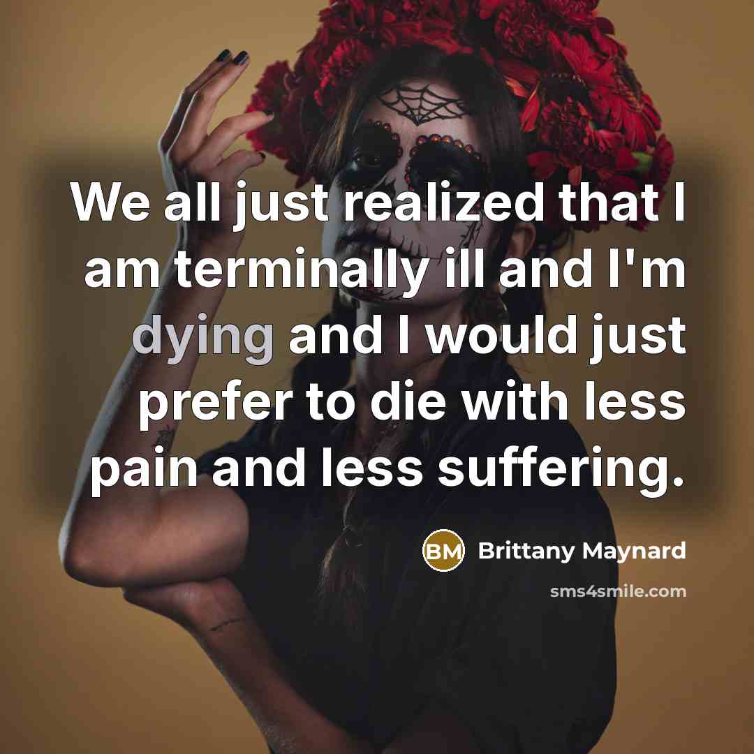 “We all just realized that I am terminally ill and…” quote by Brittany Maynard