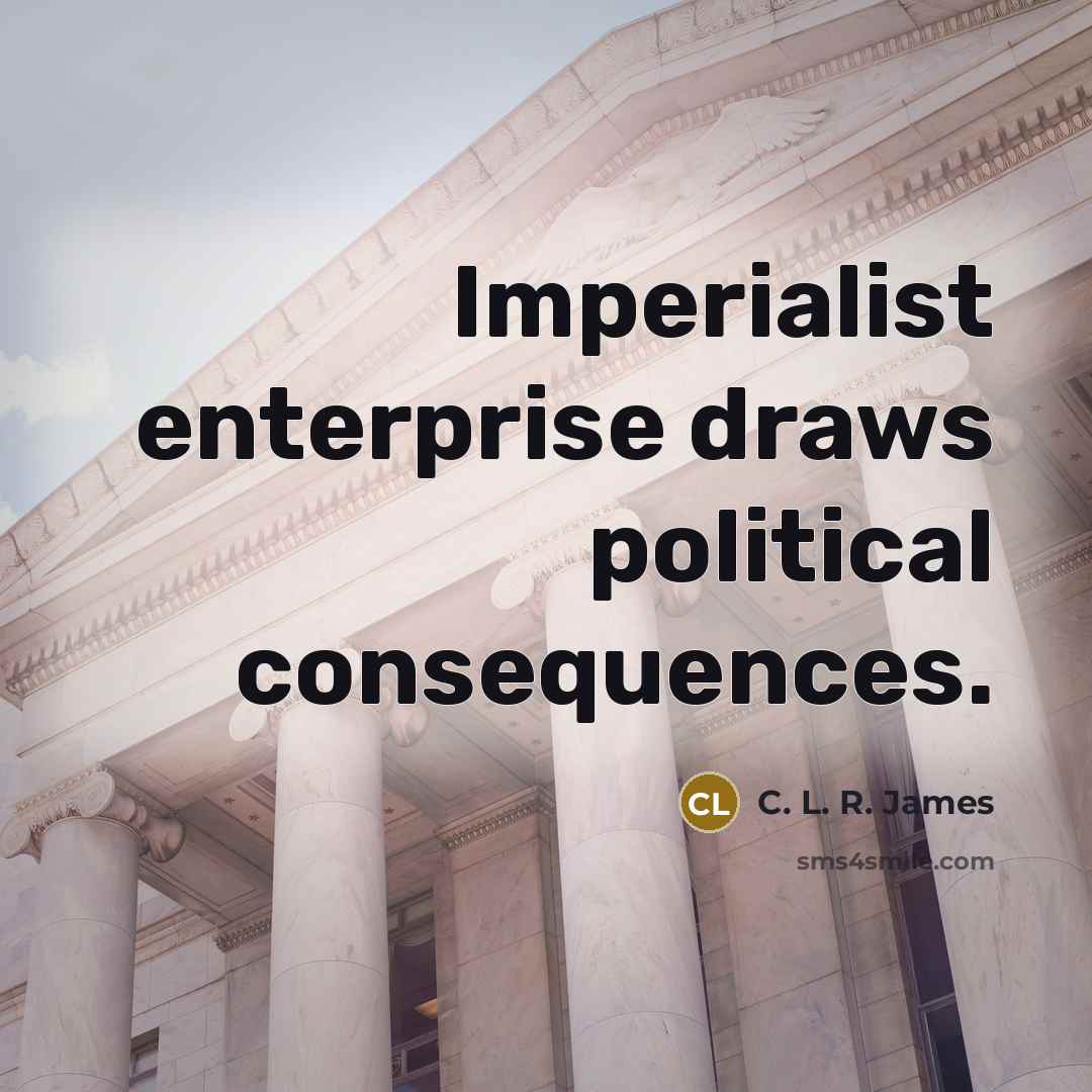 “Imperialist enterprise draws political consequences.…” quote by C. L. R. James