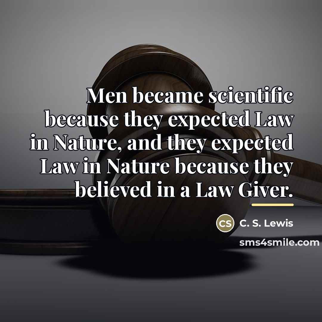 “Men became scientific because they expected Law in Nature, and…” quote by C. S. Lewis