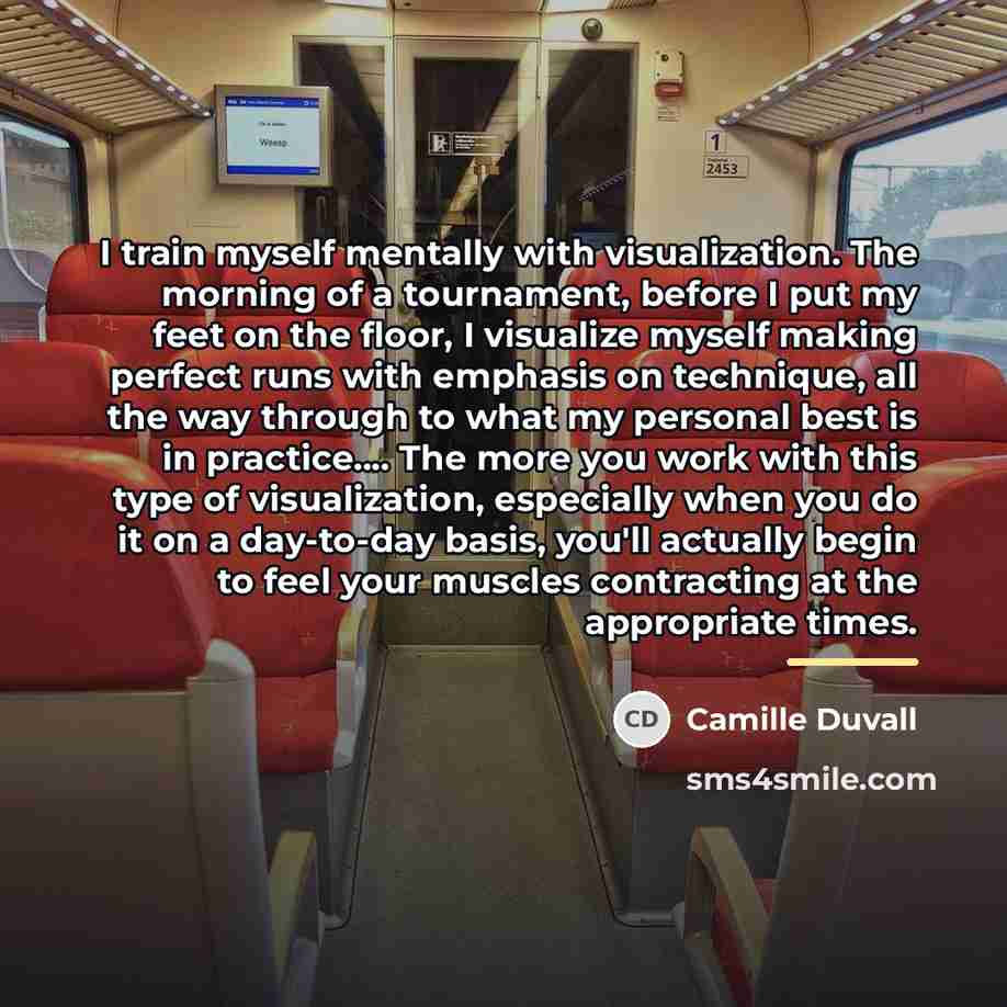 “I train myself mentally with visualization. The morning of a…” quote by Camille Duvall