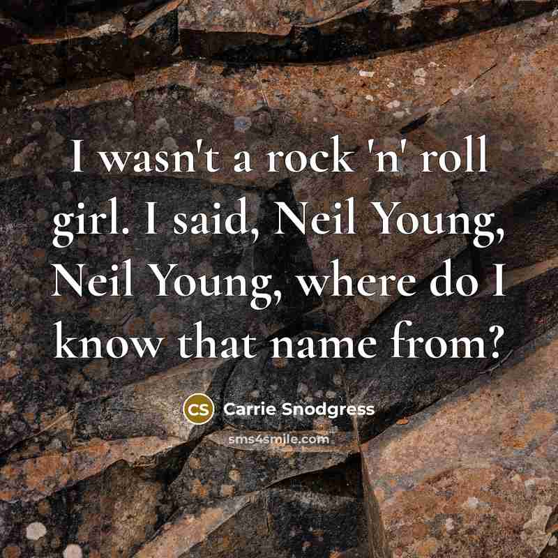 “I wasn't a rock 'n' roll girl. I said, Neil…” quote by Carrie Snodgress