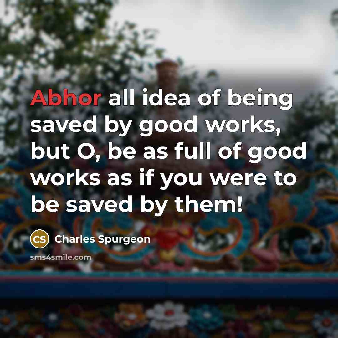 “Abhor all idea of being saved by good works, but…” quote by Charles Spurgeon