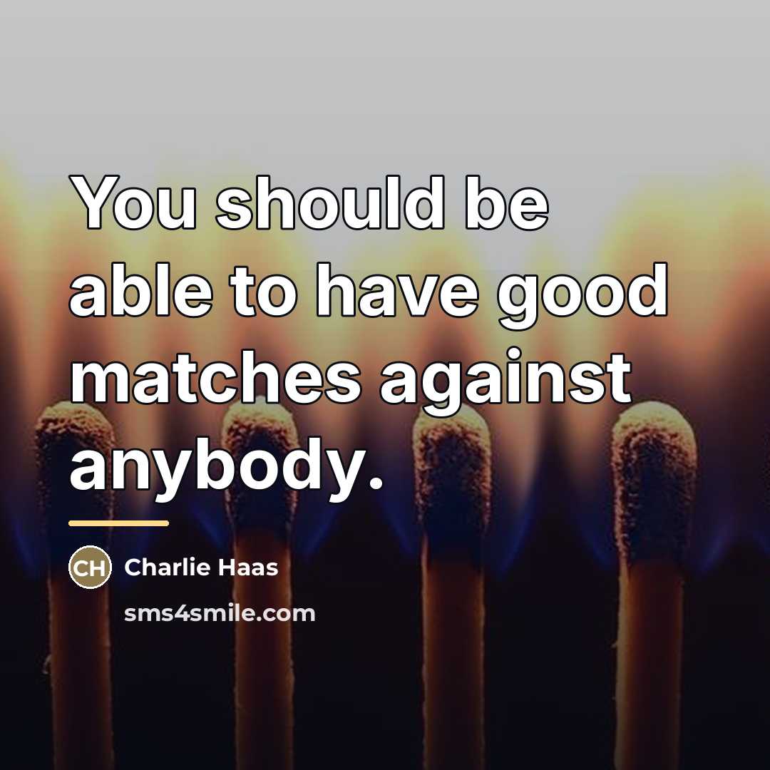 “You should be able to have good matches against anybody.…” quote by Charlie Haas