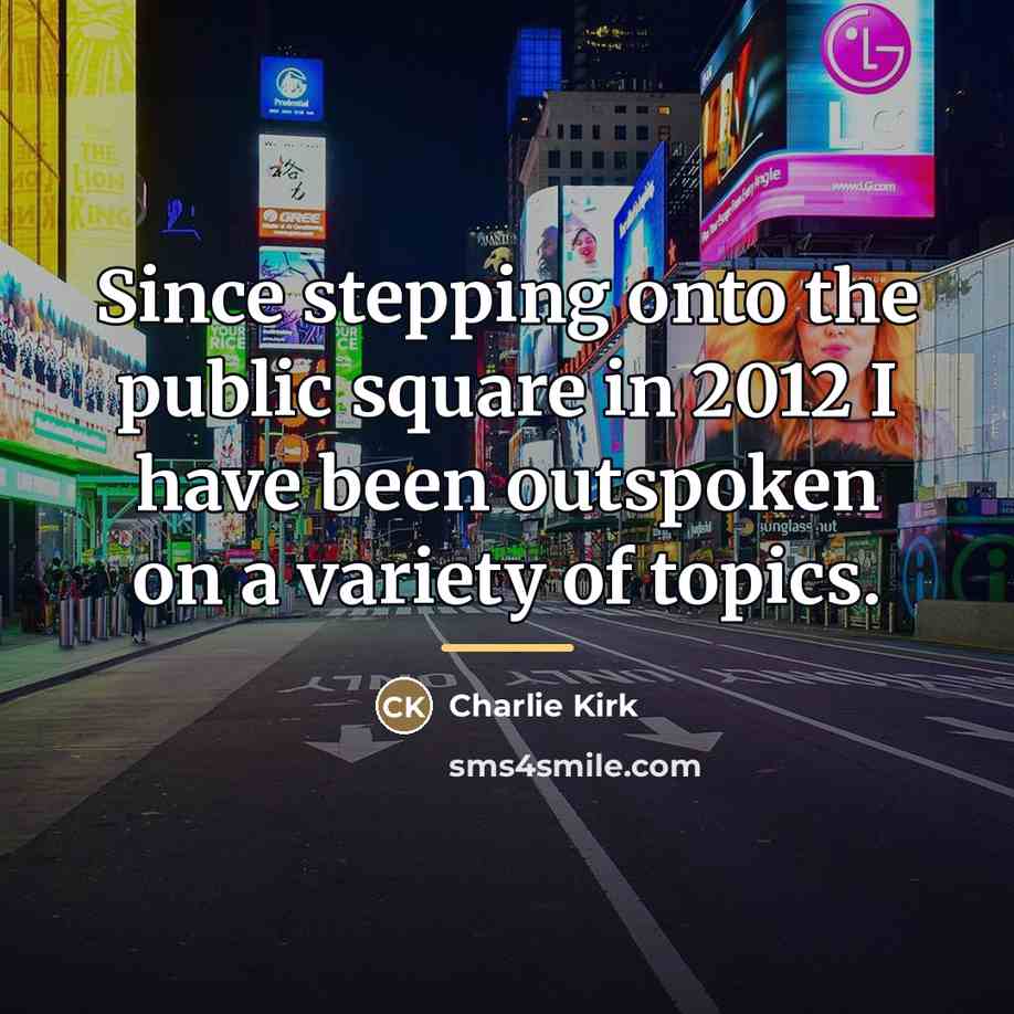 “Since stepping onto the public square in 2012 I have…” quote by Charlie Kirk