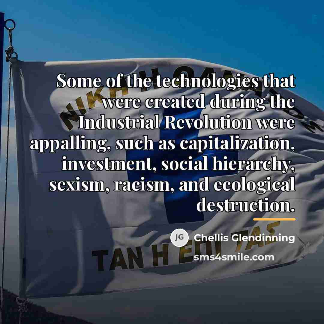 “Some of the technologies that were created during the Industrial…” quote by Chellis Glendinning