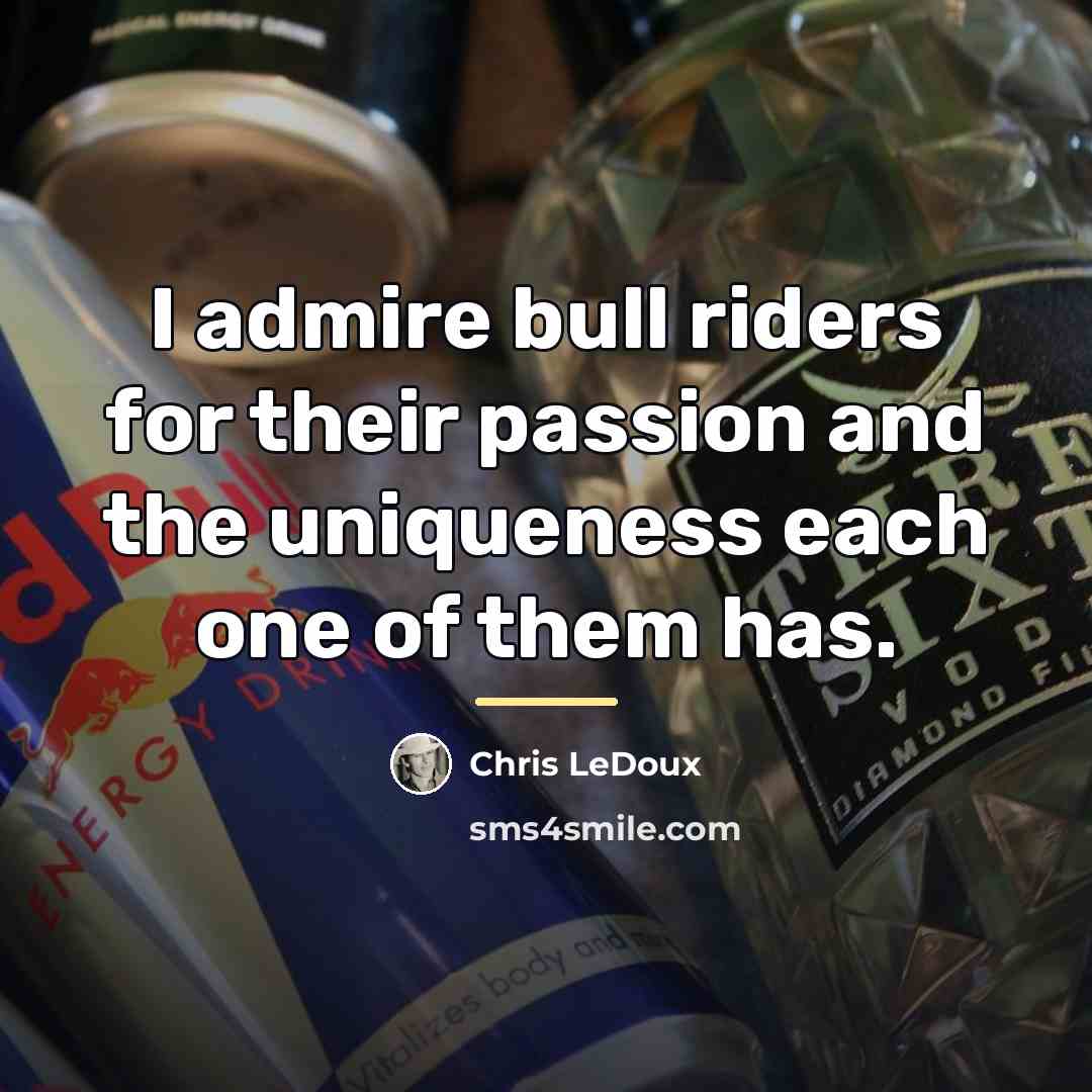“I admire bull riders for their passion and the uniqueness…” quote by Chris LeDoux