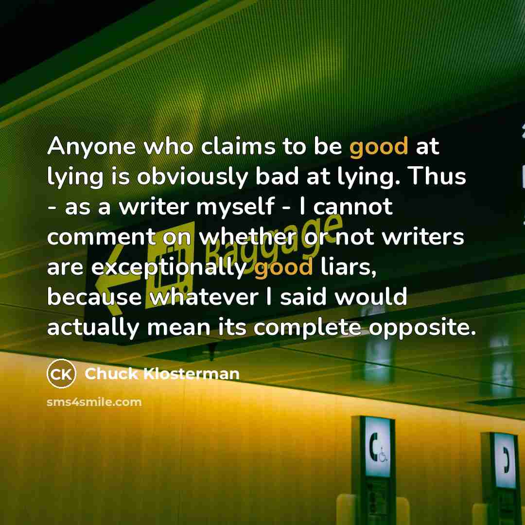 “Anyone who claims to be good at lying is obviously…” quote by Chuck Klosterman