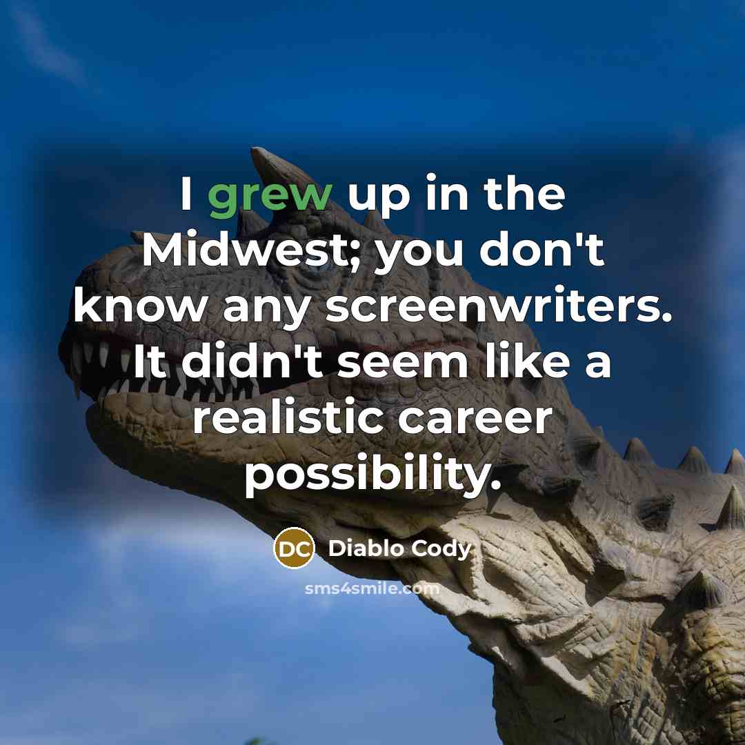 “I grew up in the Midwest; you don't know any…” quote by Diablo Cody