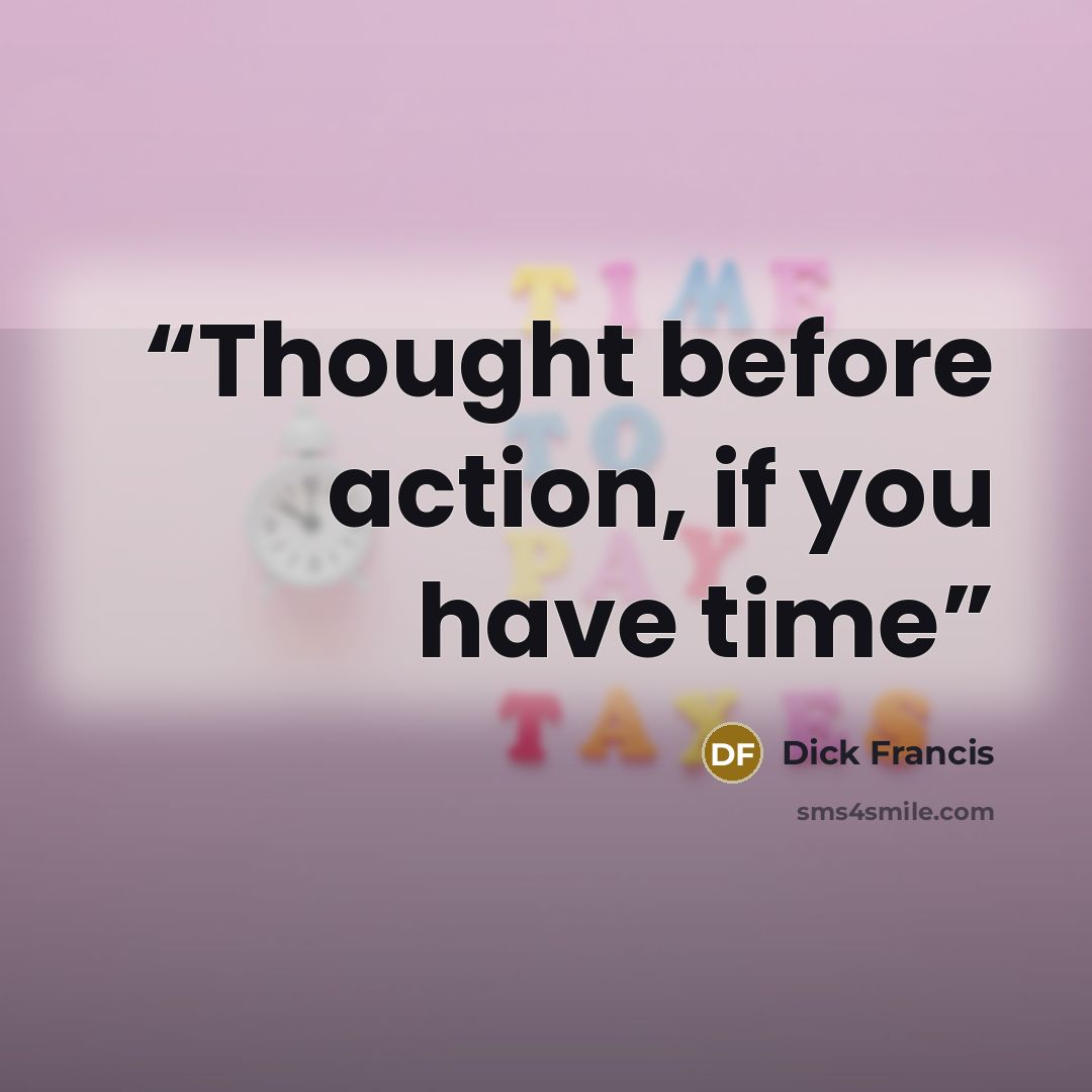 “Thought before action, if you have time” quote by Dick Francis