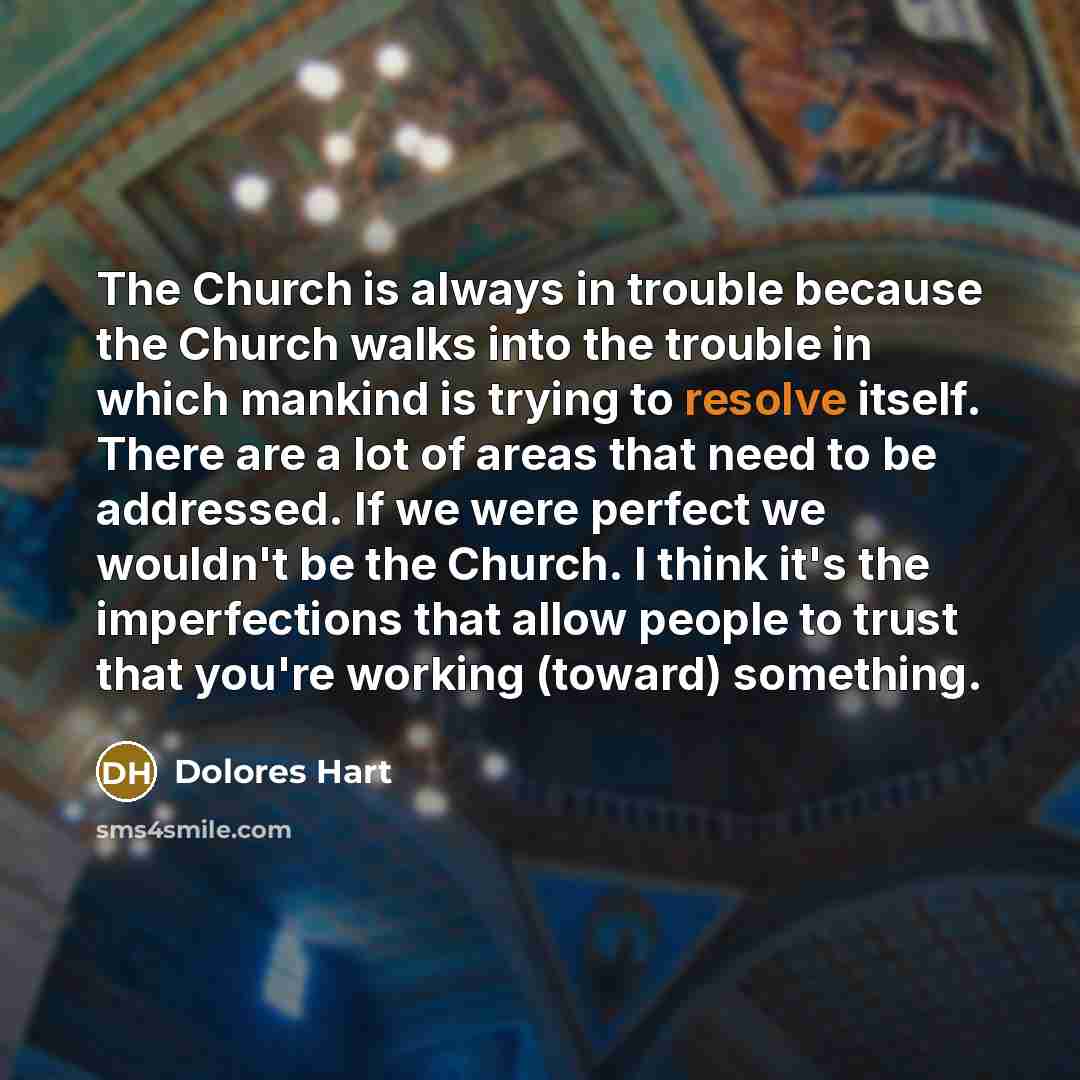 “The Church is always in trouble because the Church walks…” quote by Dolores Hart