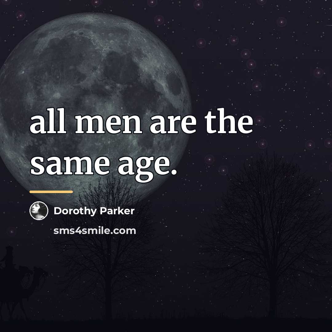 “all men are the same age.…” quote by Dorothy Parker