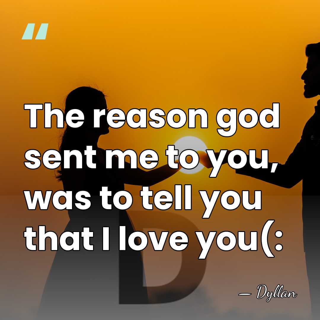 The reason god sent me to you, was to tell you that&hellip; - Dyllan